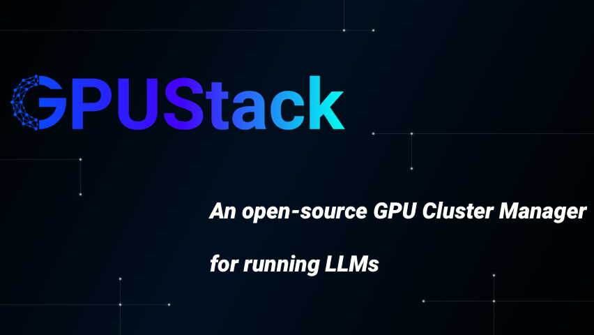 GPUStack正式发布: 为大模型而生的开源GPU集群管理器